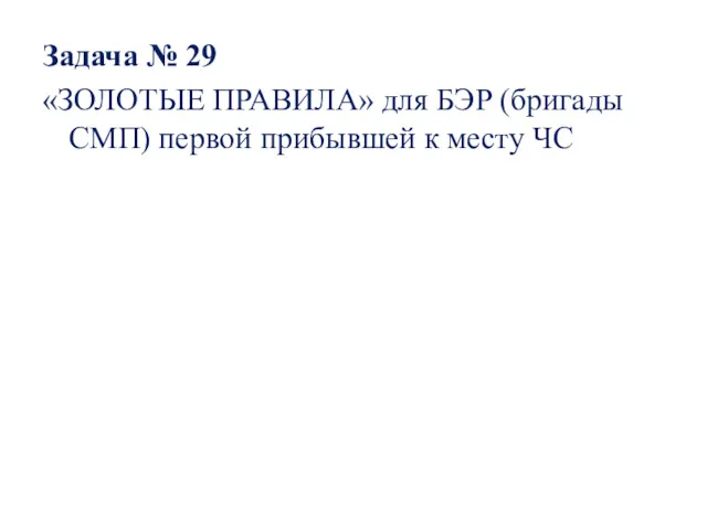 Задача № 29 «ЗОЛОТЫЕ ПРАВИЛА» для БЭР (бригады СМП) первой прибывшей к месту ЧС