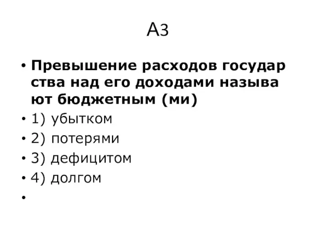 А3 Пре­вы­ше­ние рас­хо­дов го­су­дар­ства над его до­хо­да­ми на­зы­ва­ют бюд­жет­ным (ми)