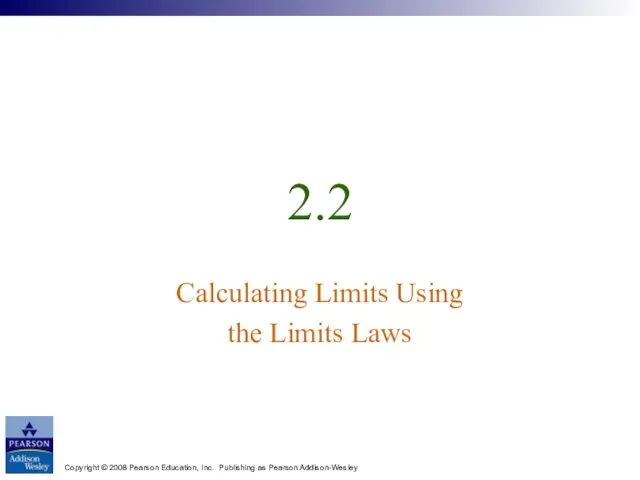 Copyright © 2008 Pearson Education, Inc. Publishing as Pearson Addison-Wesley 2.2 Calculating Limits