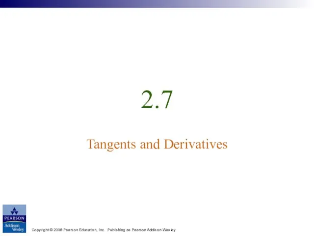 Copyright © 2008 Pearson Education, Inc. Publishing as Pearson Addison-Wesley 2.7 Tangents and Derivatives