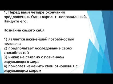 1. Перед вами четыре окончания предложения. Один вариант -неправильный. Найдите его. Познание самого