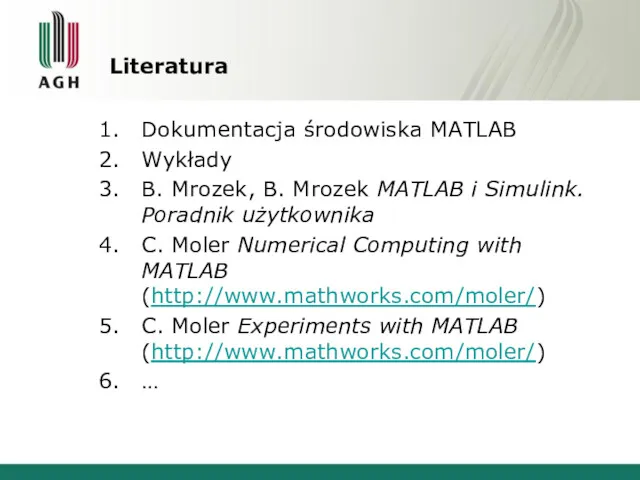 Literatura Dokumentacja środowiska MATLAB Wykłady B. Mrozek, B. Mrozek MATLAB