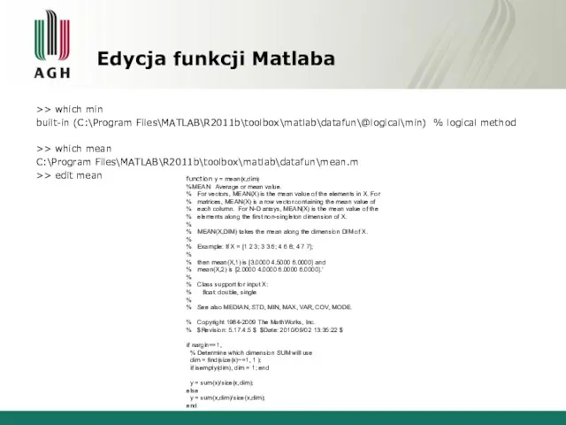 Edycja funkcji Matlaba >> which min built-in (C:\Program Files\MATLAB\R2011b\toolbox\matlab\datafun\@logical\min) %