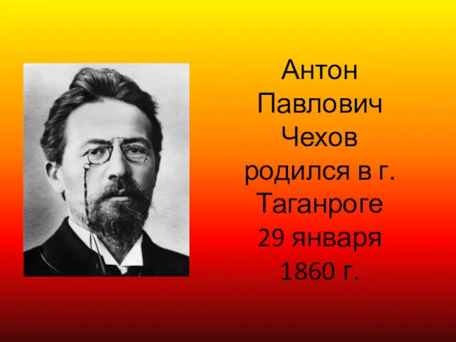 Антон Павлович Чехов родился в г. Таганроге 29 января 1860 г.