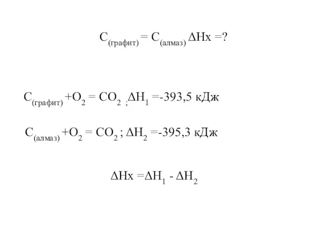 С(графит) = С(алмаз) ΔHх =? С(графит) +О2 = СО2 ;ΔH1