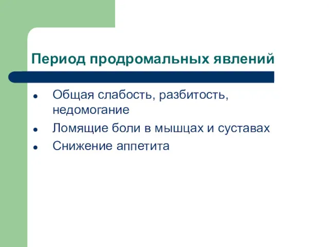 Период продромальных явлений Общая слабость, разбитость, недомогание Ломящие боли в мышцах и суставах Снижение аппетита