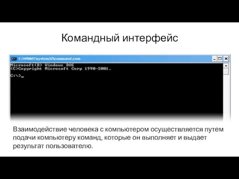 Командный интерфейс Взаимодействие человека с компьютером осуществляется путем подачи компьютеру