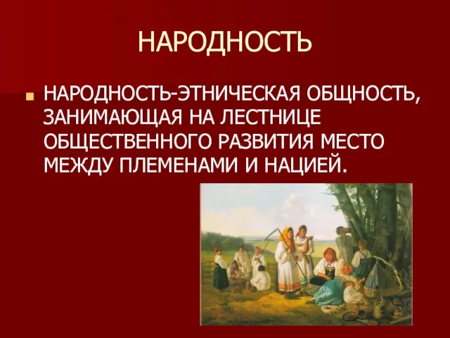 НАРОДНОСТЬ НАРОДНОСТЬ-ЭТНИЧЕСКАЯ ОБЩНОСТЬ, ЗАНИМАЮЩАЯ НА ЛЕСТНИЦЕ ОБЩЕСТВЕННОГО РАЗВИТИЯ МЕСТО МЕЖДУ ПЛЕМЕНАМИ И НАЦИЕЙ.