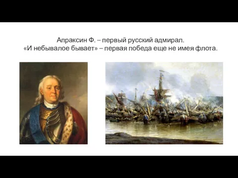 Апраксин Ф. – первый русский адмирал. «И небывалое бывает» – первая победа еще не имея флота.