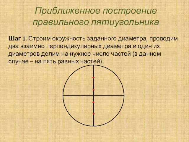 Приближенное построение правильного пятиугольника Шаг 1. Строим окружность заданного диаметра, проводим два взаимно