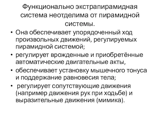 Функционально экстрапирамидная система неотделима от пирамидной системы. Она обеспечивает упорядоченный