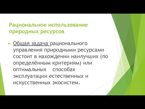 Рациональное использование природных ресурсов Общая задача рационального управления природными ресурсами состоит в нахождении