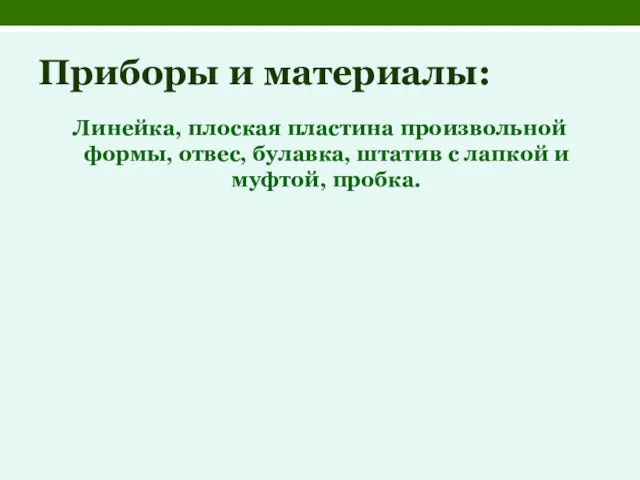 Приборы и материалы: Линейка, плоская пластина произвольной формы, отвес, булавка, штатив с лапкой и муфтой, пробка.