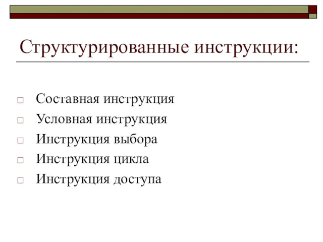 Структурированные инструкции: Составная инструкция Условная инструкция Инструкция выбора Инструкция цикла Инструкция доступа