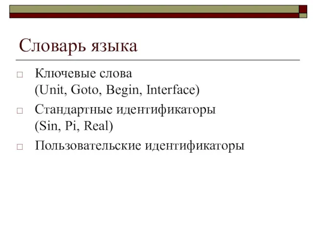 Словарь языка Ключевые слова (Unit, Goto, Begin, Interface) Стандартные идентификаторы (Sin, Pi, Real) Пользовательские идентификаторы