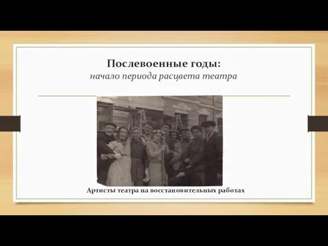 Послевоенные годы: начало периода расцвета театра Артисты театра на восстановительных работах