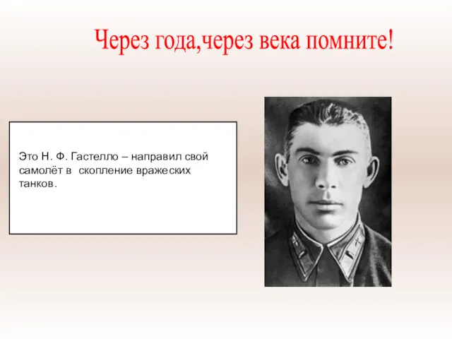 Это Н. Ф. Гастелло – направил свой самолёт в скопление вражеских танков. Через года,через века помните!