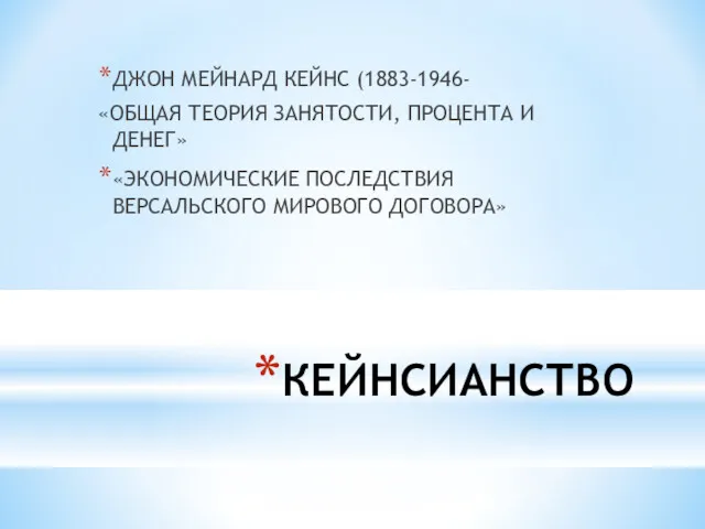 КЕЙНСИАНСТВО ДЖОН МЕЙНАРД КЕЙНС (1883-1946- «ОБЩАЯ ТЕОРИЯ ЗАНЯТОСТИ, ПРОЦЕНТА И ДЕНЕГ» «ЭКОНОМИЧЕСКИЕ ПОСЛЕДСТВИЯ ВЕРСАЛЬСКОГО МИРОВОГО ДОГОВОРА»