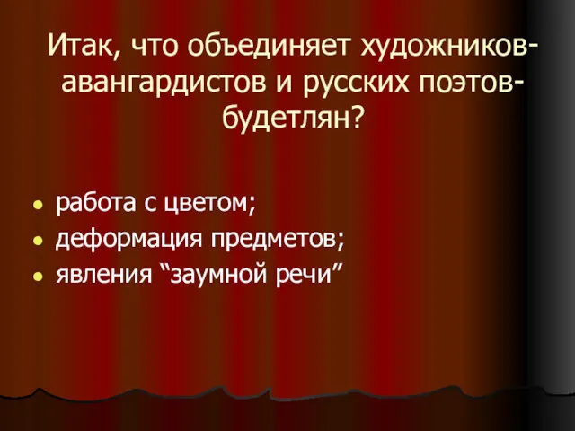 Итак, что объединяет художников-авангардистов и русских поэтов-будетлян? работа с цветом; деформация предметов; явления “заумной речи”