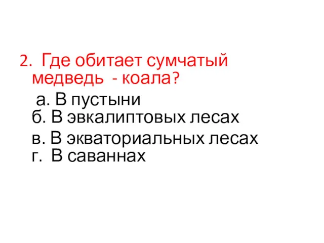 2. Где обитает сумчатый медведь - коала? а. В пустыни