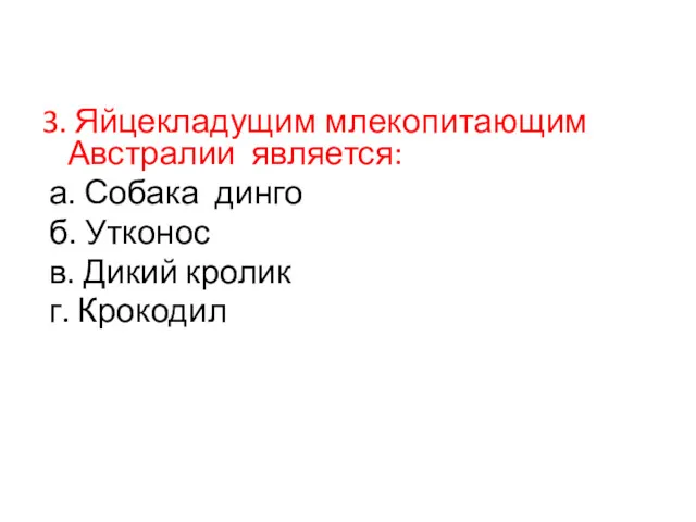 3. Яйцекладущим млекопитающим Австралии является: а. Собака динго б. Утконос в. Дикий кролик г. Крокодил