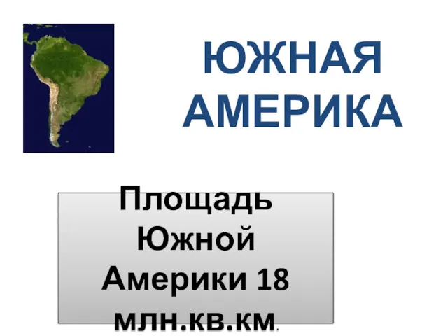 ЮЖНАЯ АМЕРИКА Площадь Южной Америки 18 млн.кв.км.