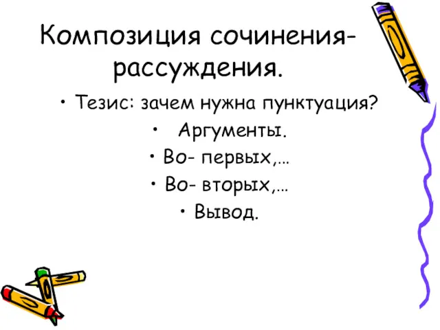 Композиция сочинения- рассуждения. Тезис: зачем нужна пунктуация? Аргументы. Во- первых,… Во- вторых,… Вывод.