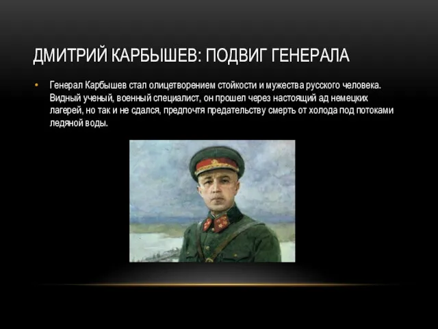 ДМИТРИЙ КАРБЫШЕВ: ПОДВИГ ГЕНЕРАЛА Генерал Карбышев стал олицетворением стойкости и мужества русского человека.