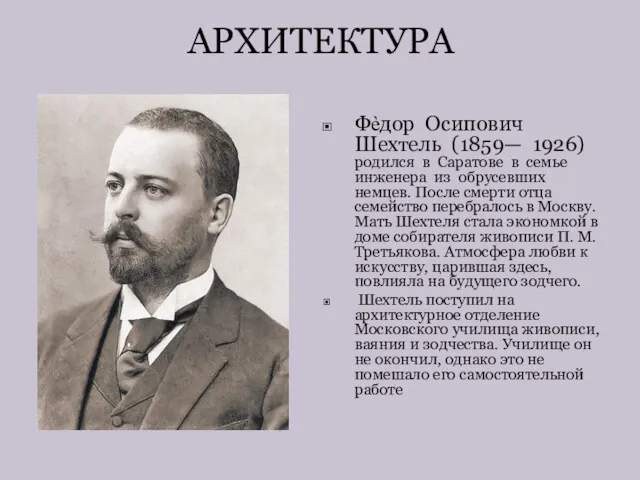 АРХИТЕКТУРА Фѐдор Осипович Шехтель (1859— 1926) родился в Саратове в семье инженера из