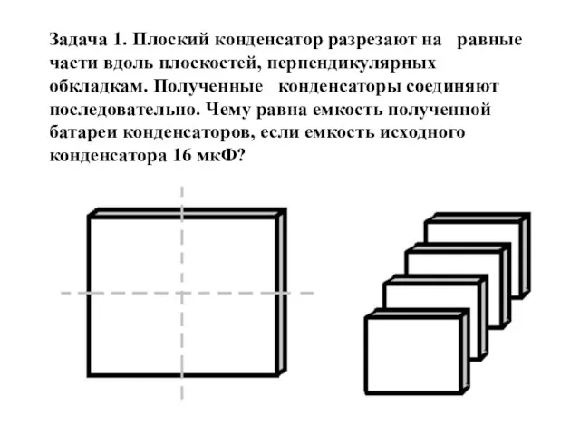 Задача 1. Плоский конденсатор разрезают на равные части вдоль плоскостей,