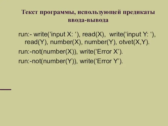 Текст программы, использующей предикаты ввода-вывода run:- write(‘input X: ‘), read(X),