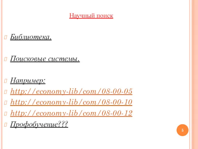 Научный поиск Библиотека. Поисковые системы. Например: http://economy-lib/com/08-00-05 http://economy-lib/com/08-00-10 http://economy-lib/com/08-00-12 Профобучение???