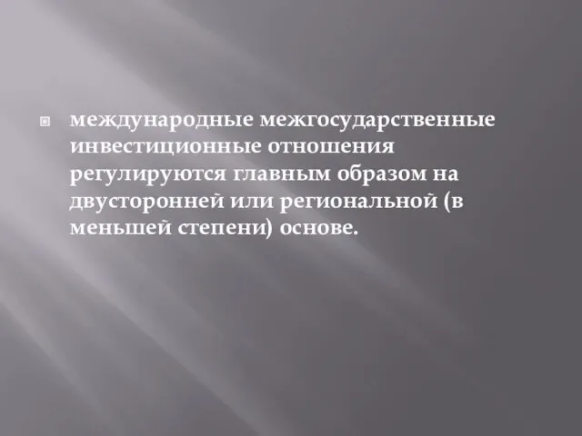 международные межгосударственные инвестиционные отношения регулируются главным образом на двусторонней или региональной (в меньшей степени) основе.