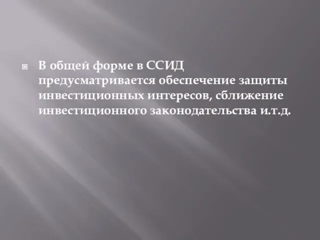 В общей форме в ССИД предусматривается обеспечение защиты инвестиционных интересов, сближение инвестиционного законодательства и.т.д.