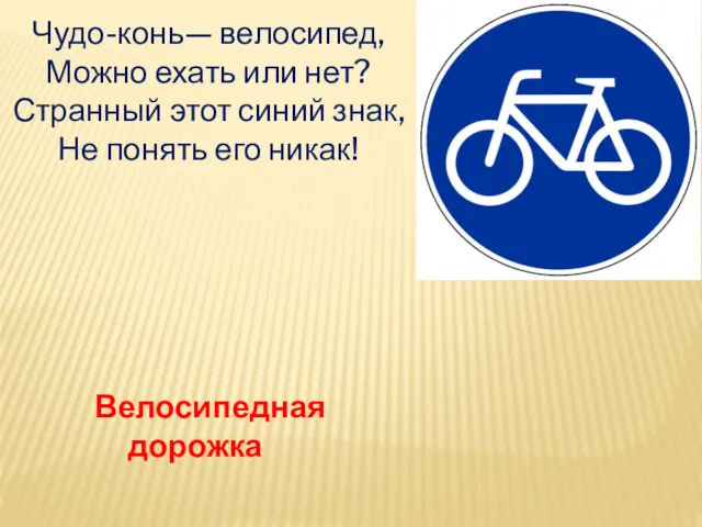 Чудо-конь— велосипед, Можно ехать или нет? Странный этот синий знак, Не понять его никак! Велосипедная дорожка