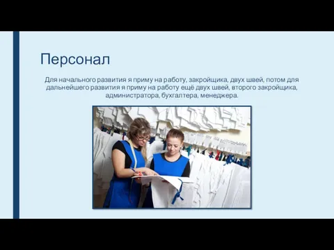 Персонал Для начального развития я приму на работу, закройщика, двух швей, потом для