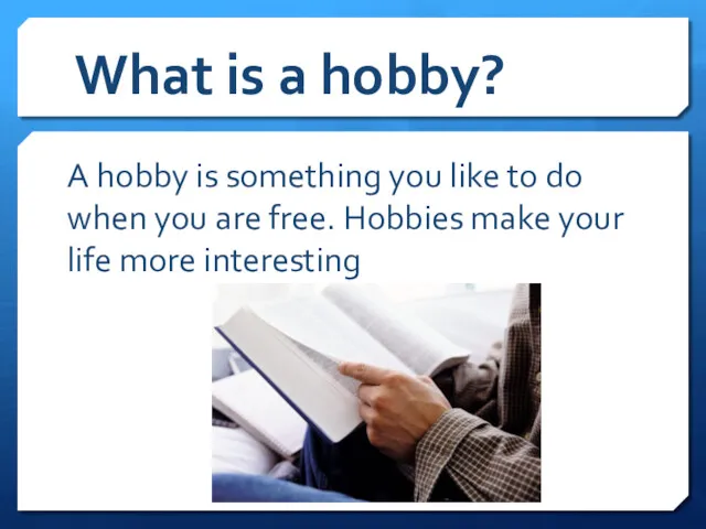 What is a hobby? A hobby is something you like