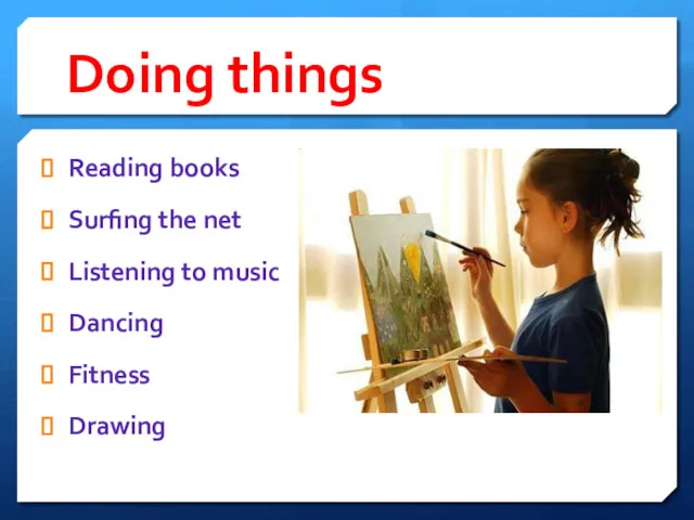 Doing things Reading books Surfing the net Listening to music Dancing Fitness Drawing