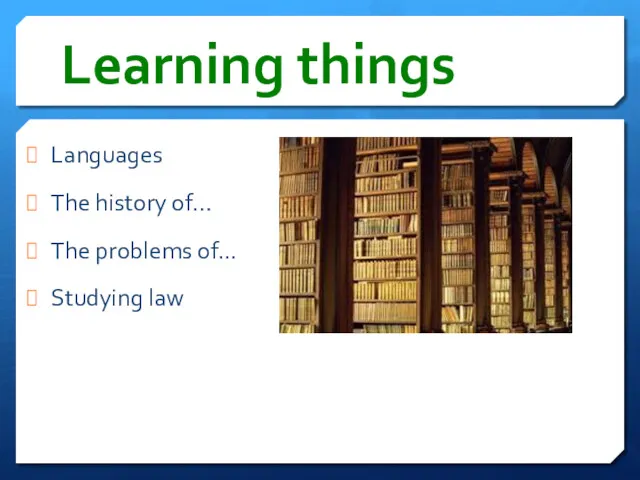 Learning things Languages The history of… The problems of... Studying law