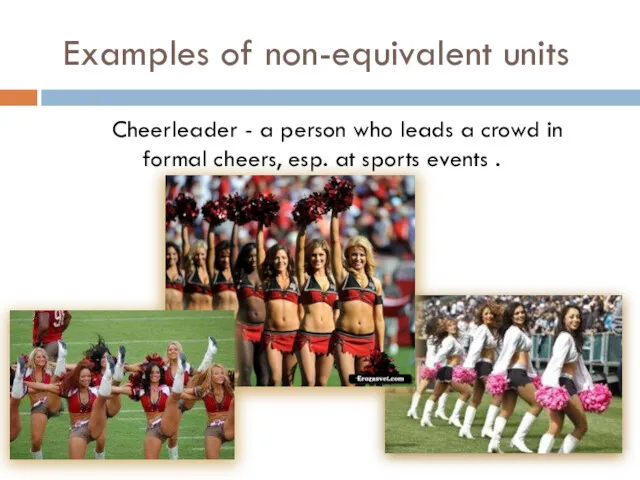 Examples of non-equivalent units Cheerleader - a person who leads a crowd in