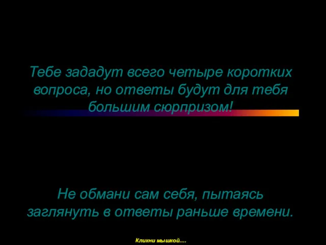 Тебе зададут всего четыре коротких вопроса, но ответы будут для