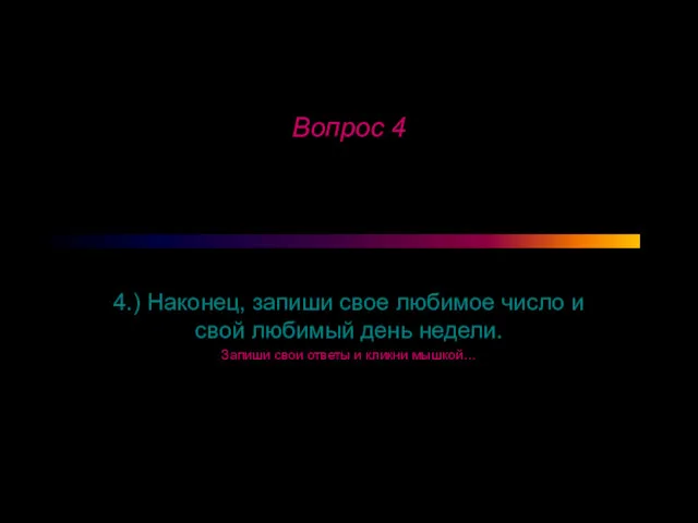 Вопрос 4 4.) Наконец, запиши свое любимое число и свой