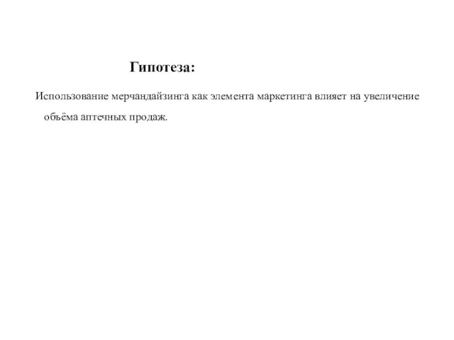 Гипотеза: Использование мерчандайзинга как элемента маркетинга влияет на увеличение объёма аптечных продаж.
