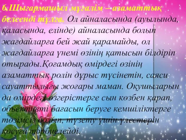 6.Шығармашыл мұғалім – азаматтық белсенді тұлға. Ол айналасында (ауылында, қаласында,