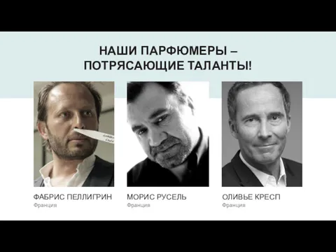 ФАБРИС ПЕЛЛИГРИН Франция МОРИС РУСЕЛЬ Франция ОЛИВЬЕ КРЕСП Франция НАШИ ПАРФЮМЕРЫ – ПОТРЯСАЮЩИЕ ТАЛАНТЫ!