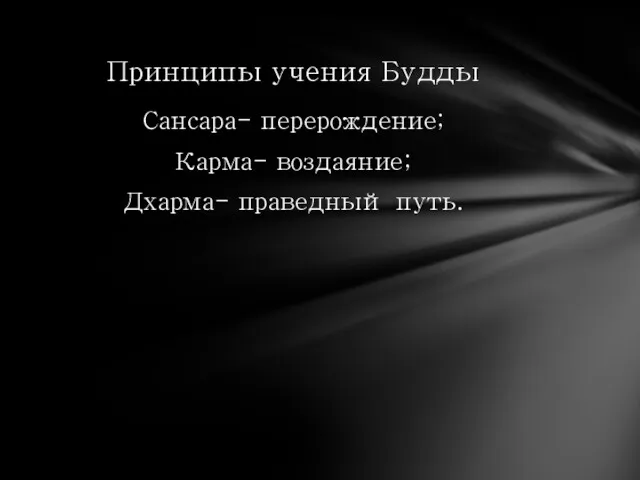 Сансара- перерождение; Карма- воздаяние; Дхарма- праведный путь. Принципы учения Будды