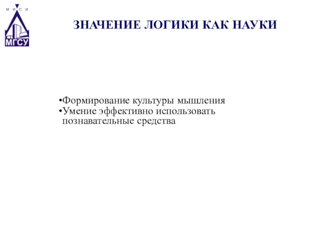 ЗНАЧЕНИЕ ЛОГИКИ КАК НАУКИ Формирование культуры мышления Умение эффективно использовать