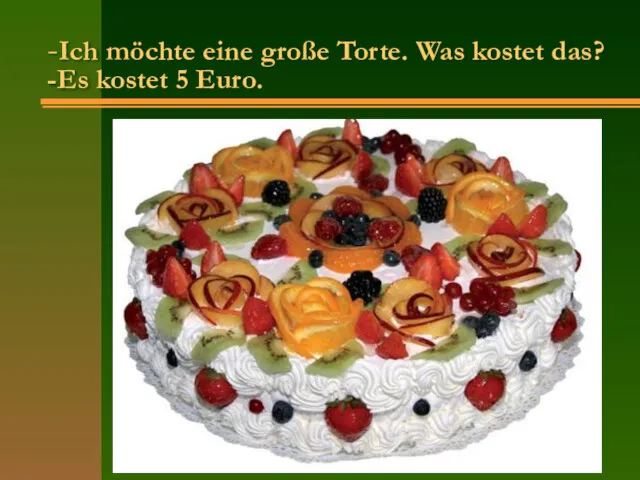 -Ich möchte eine große Torte. Was kostet das? -Es kostet 5 Euro.