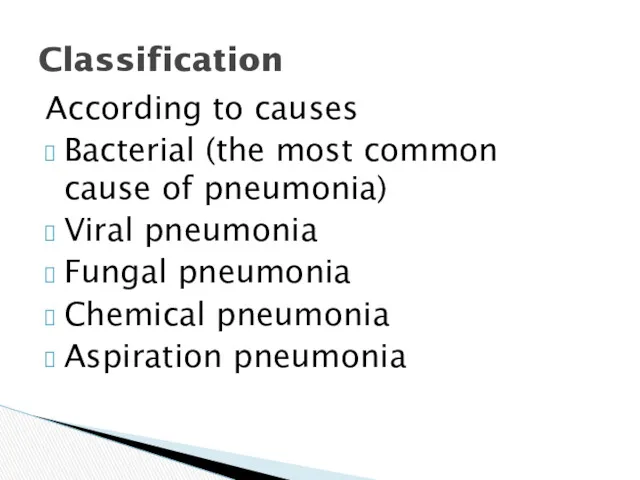 According to causes Bacterial (the most common cause of pneumonia)