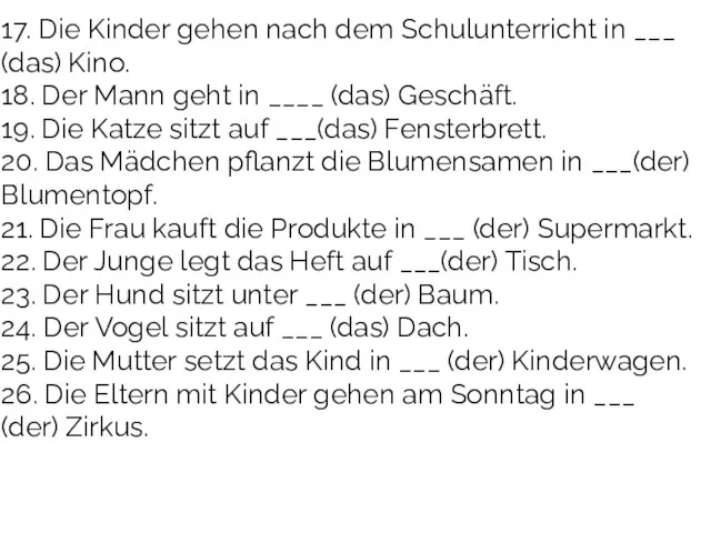 17. Die Kinder gehen nach dem Schulunterricht in ___ (das)